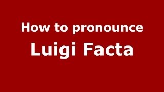 How to pronounce Luigi Facta