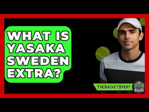 What Is Yasaka Sweden Extra? - The Racket Xpert