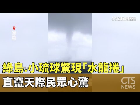 綠島.小琉球驚現「水龍捲」　直竄天際民眾心驚