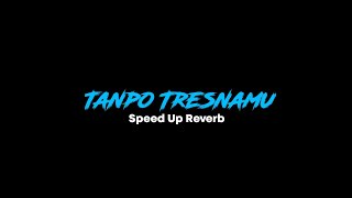 Download lagu Tanpo tresnamu | speed up   reverb mp3