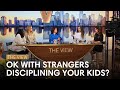 Ok With Strangers Disciplining Your Kids The View