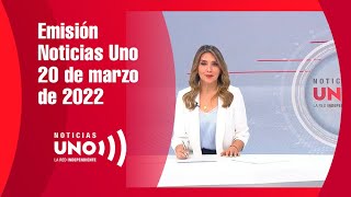 Emisión Noticias Uno - 20 de marzo de 2022