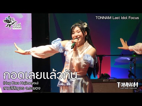 [230623] กอดเลยละกัน (Hug Kara Hajimeyou)  - TONNAM Last Idol Focus @ สามสีสัญจร จ.ระยอง