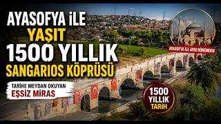  Ayasofya İle Yaşıt 1500 Yıllık Sangarios Köprüsü