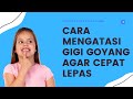 DIJAMIN Cara Mengatasi Gigi Goyang Supaya Agar Cepat Lepas Copot Untuk Dewasa Dan Anak Anak