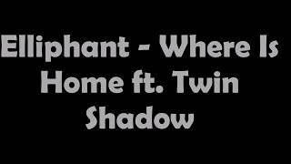 Letra/Lyrics (Eliphant - Where Is Home ft Twin Shadow)