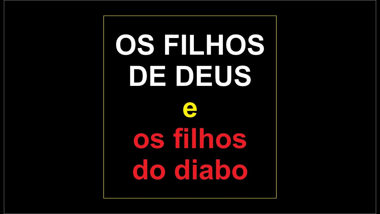 QUEM SÃO OS FILHOS DE DEUS e os filhos do diabo
