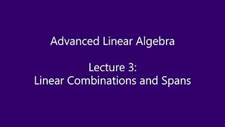 Advanced Linear Algebra - Lecture 3: Linear Combinations and Spans