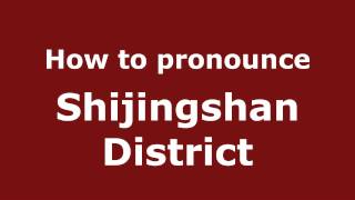 How to pronounce Shijingshan District