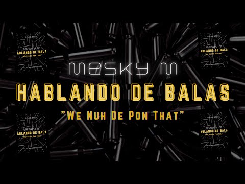 Mesky M - Hablando De Balas (We Nuh De Pon That) Video Lyrics