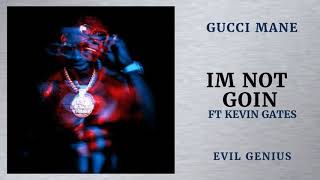 Gucci Mane - I'm Not Goin' (feat. Kevin Gates) (Evil Genius)