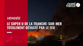 Le Super U de La Tranche-sur-Mer totalement dévasté par le feu