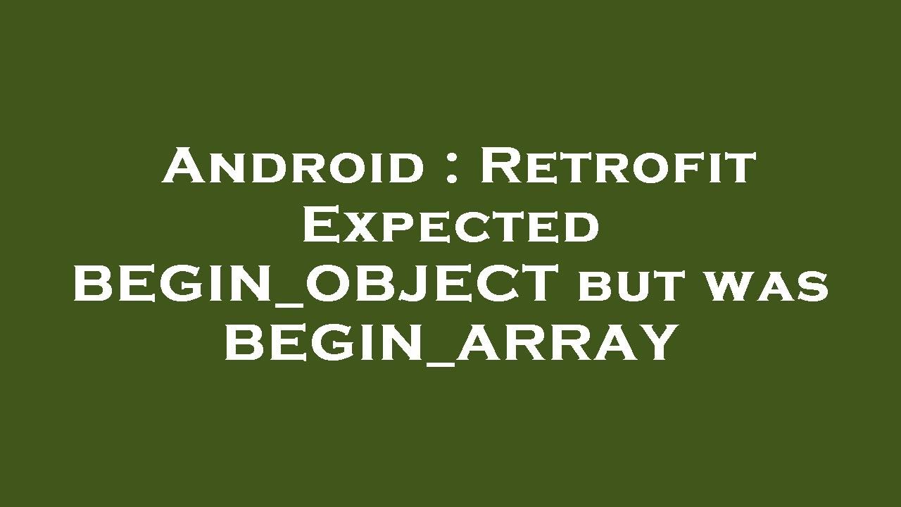 Android : Retrofit Expected BEGIN_OBJECT but was BEGIN_ARRAY