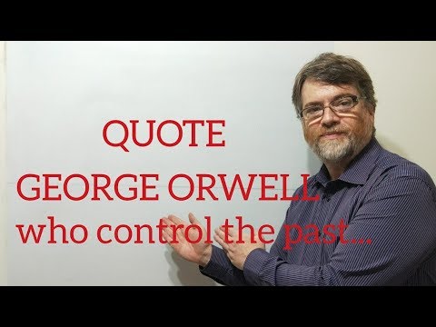 Tutor Nick P Quotes (246) George Orwell - Who Contols the Past Controls the ...