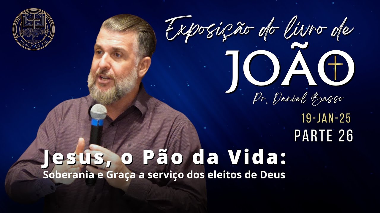 Jesus, o Pão da Vida: Soberania e Graça a serviço dos eleitos de Deus | 26. Exp. do livro de João