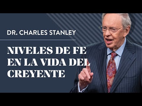 Niveles de fe en la vida del creyente – Dr. Charles Stanley