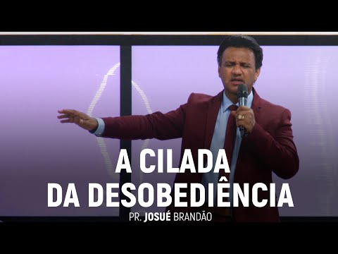 A Cilada da Desobediência (Parte 01) | Pr. Josué Brandão