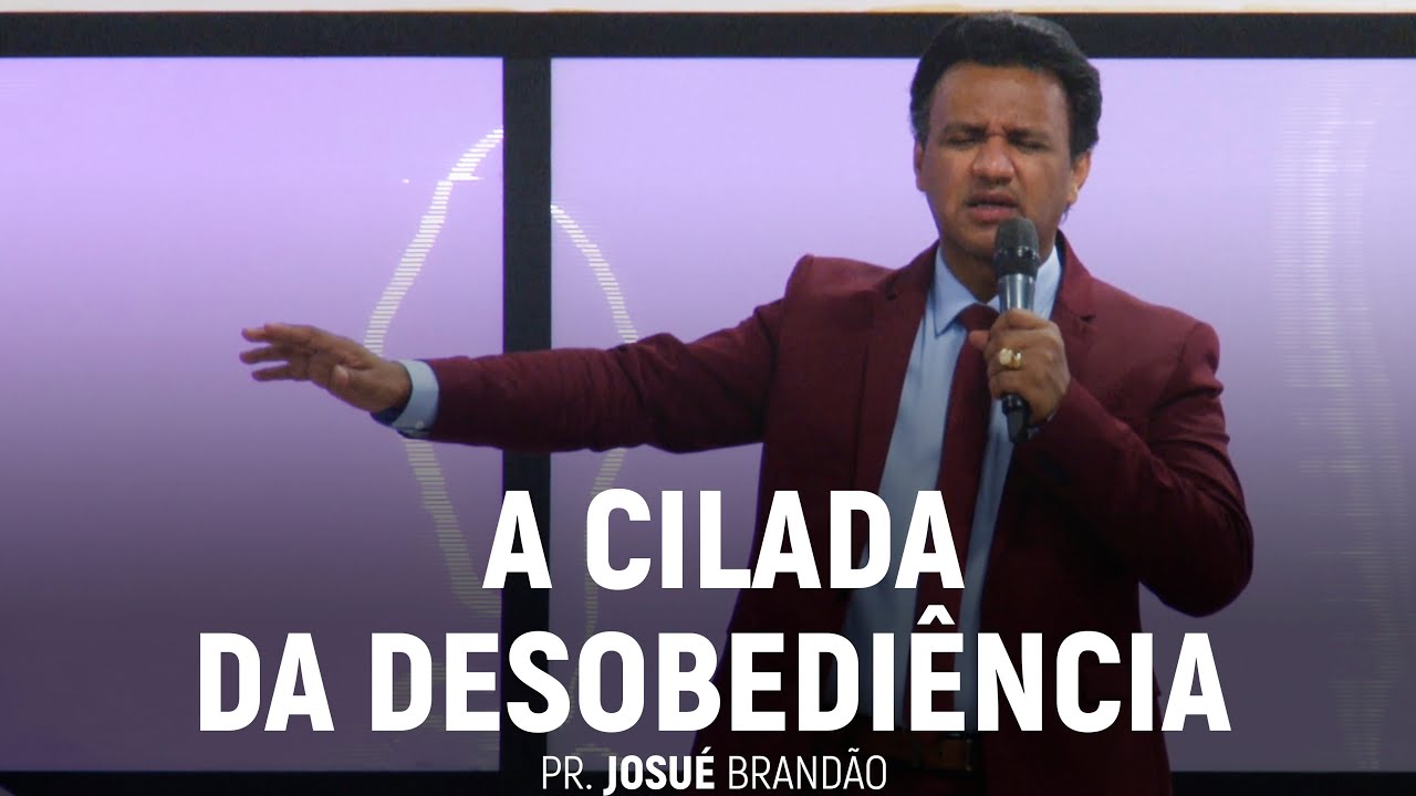 A Cilada da Desobediência (Parte 01) | Pr. Josué Brandão