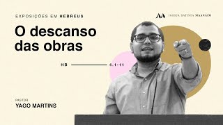 7. O Descanso das obras (Hb 4.1-11) - Pr Yago Martins