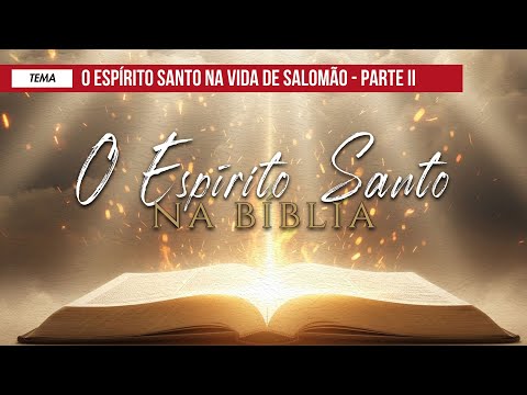 O Espírito Santo na Bíblia – O Espírito Santo na vida de Salomão (Parte II) – 06/10/2025