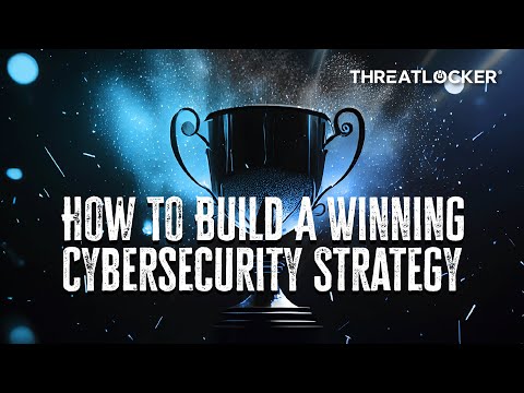 How to Build a Winning Cybersecurity Strategy [ThreatLocker Webinar]