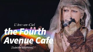 L&#39;Arc~en~Ciel - the Fourth Avenue Cafe | Subtitle Indonesia | 25th L&#39;Anniversary LIVE
