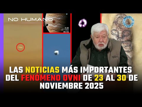 No Humano: Las noticias más IMPORTANTES del FENÓMENO OVNI del 23 al 30 de noviembre de 2025 🚨🛸