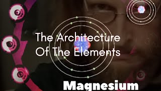 The Architecture of the Elements - Part 11 - Magnesium