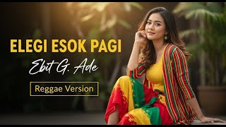 Download lagu ELEGI ESOK PAGI - EBIT G ADE || REGGAE VERSION mp3