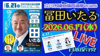 日本保守党【冨田いたる】立川市議選20260617個人演説会〜応援弁士:有本香・伊藤純子・つたえりな