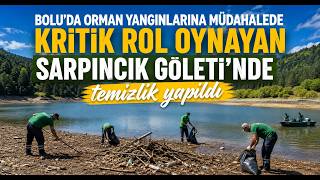  Bolu’da Orman Yangınlarına Müdahalede Kritik Rol Oynayan Sarpıncık Göleti’nde Temizlik Yapıldı