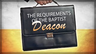 The Requirements of the Baptist Deacon