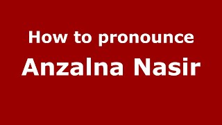 How to pronounce Anzalna Nasir