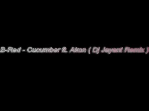 B-Red - Cucumber ft. Akon ( ReMixed by Dj Jayant)