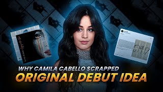Why Camila Cabello Scrapped her Original Debut concept, The Hurting, The Healing, The Loving