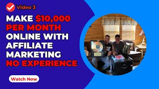 Make $10,000 Per Month Online With Affiliate Marketing: No Experience Needed (Video 3)