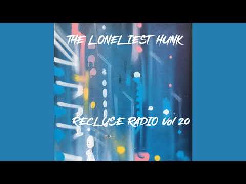 The Loneliest Hunk - Recluse Radio Vol 20