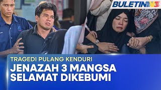 Download lagu TRAGEDI PULANG KENDURI | Jenazah Tiga Mangsa Selamat Dikebumikan (BU) mp3