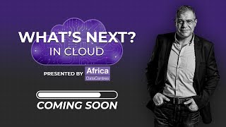 What’s Next in Cloud Season 2 sponsored by Africa Data Centres – Comin