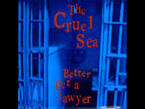 The Cruel Sea ~ Better Get A Lawyer