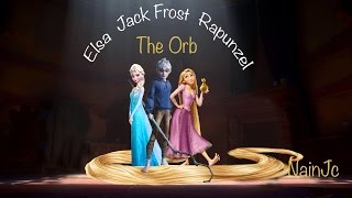 The Orb - Ft: Elsa , Jack Frost & Rapunzel