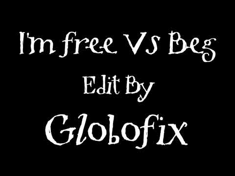I'm Free Vs Beg Edit