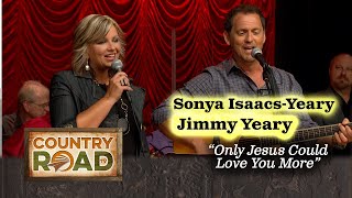 Sonya Isaacs-Yeary &amp; Jimmy Yeary ONLY JESUS COULD LOVE YOU MORE