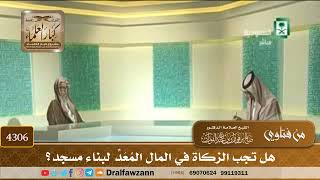 [4306] هل تجب الزكاة في المال المُعَدِّ لبناء مسجد؟ - صالح الفوزان