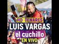 Luis Vargas El Cuchillo En Vivo HD TENARES