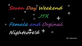Seven Day Weekend {Female and Orginal Version} Nightcore&#39;d