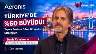 Acronis Türkiye’de %60 Büyüdü! Denis Cassinerio ile Yapay Zekâ ve Siber Güvenlik