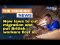 New laws to cut migration and put British workers first in force