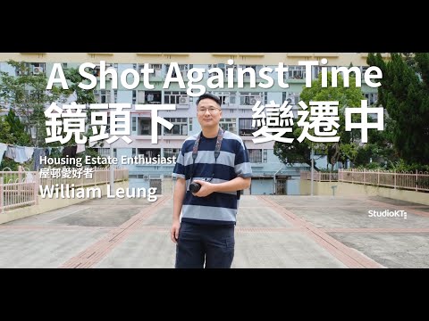 "We are in Kwun Tong" A Shot Against Time / William Leung, Housing Estate Enthusiast 鏡頭下・變遷中