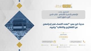صورة حديث ابن عمر: "نهى النساء في إحرامهن عن القفازين والنقاب" وغيره. - الشيخ عبدالرحمن البراك(21)